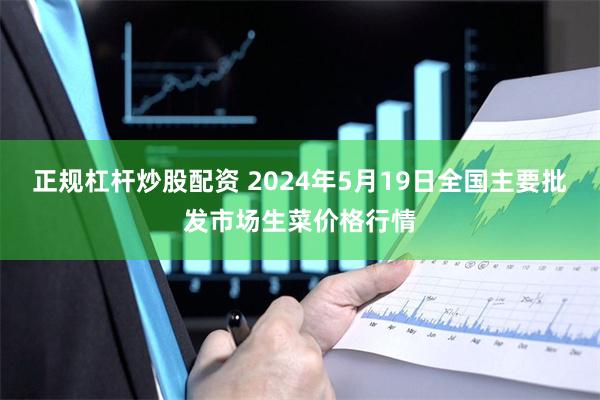 正规杠杆炒股配资 2024年5月19日全国主要批发市场生菜价格行情