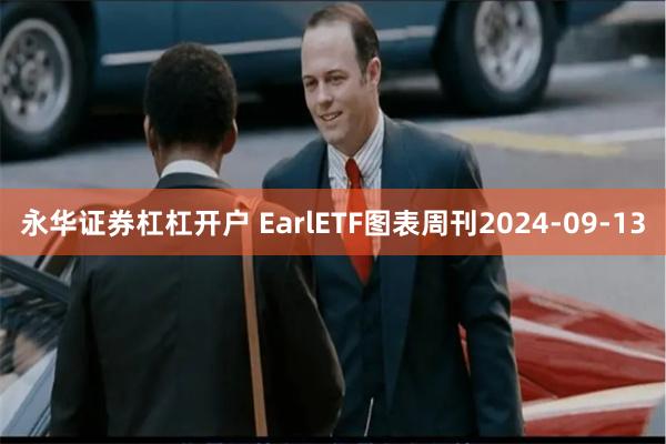 永华证券杠杠开户 EarlETF图表周刊2024-09-13