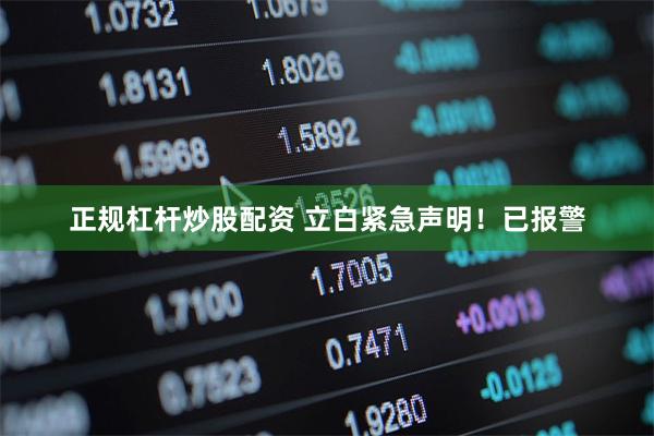 正规杠杆炒股配资 立白紧急声明！已报警