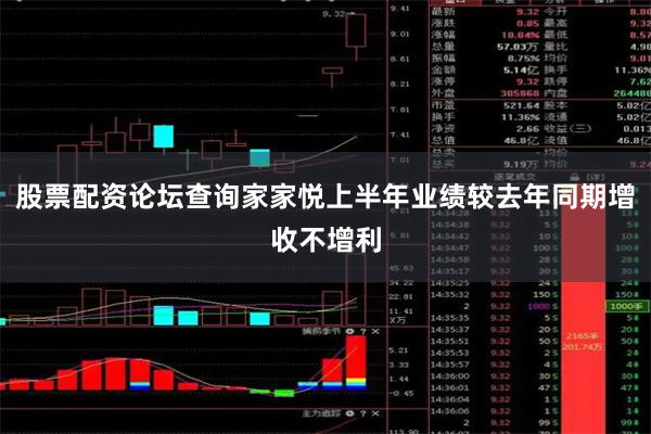 股票配资论坛查询家家悦上半年业绩较去年同期增收不增利
