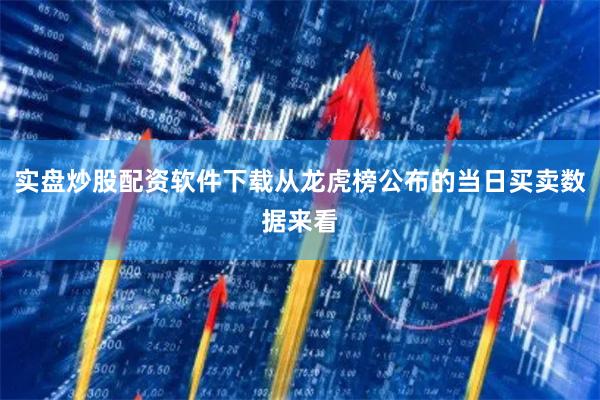 实盘炒股配资软件下载从龙虎榜公布的当日买卖数据来看